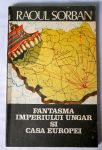 Raoul Sorban - Fantasma imperiului ungar si casa Europei